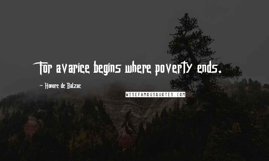 Honore De Balzac Quotes: For avarice begins where poverty ends.