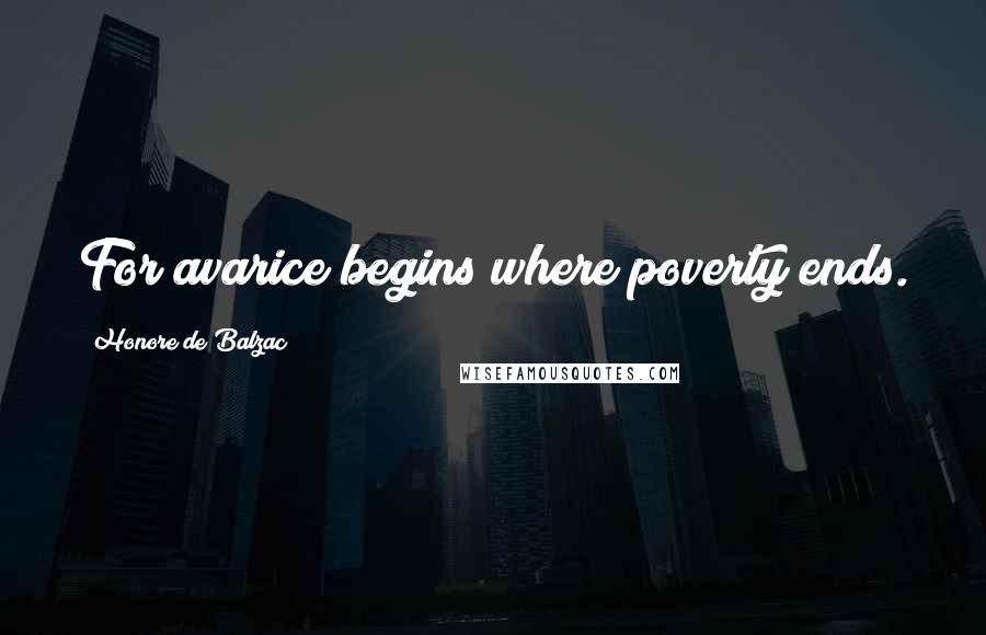 Honore De Balzac Quotes: For avarice begins where poverty ends.
