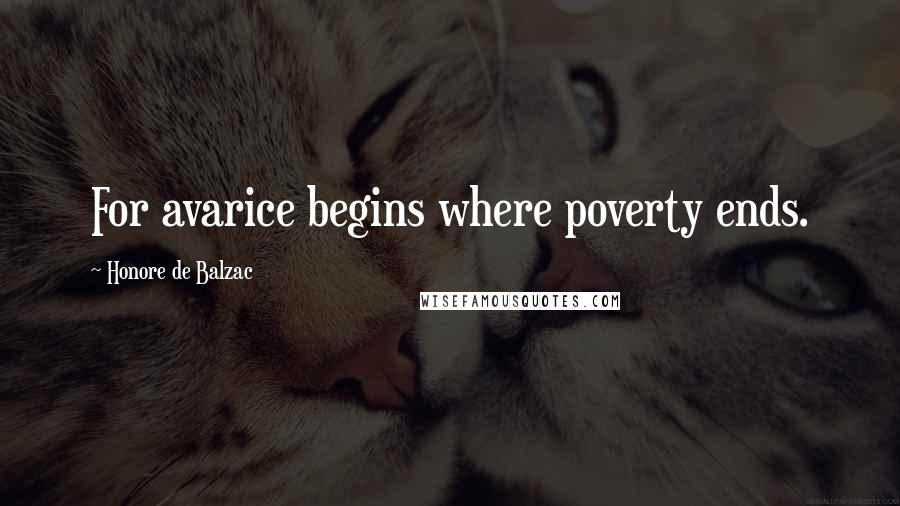 Honore De Balzac Quotes: For avarice begins where poverty ends.