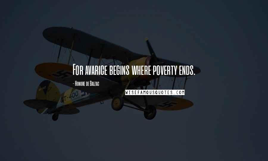 Honore De Balzac Quotes: For avarice begins where poverty ends.