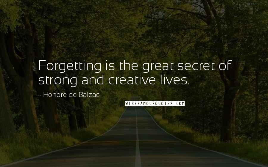 Honore De Balzac Quotes: Forgetting is the great secret of strong and creative lives.