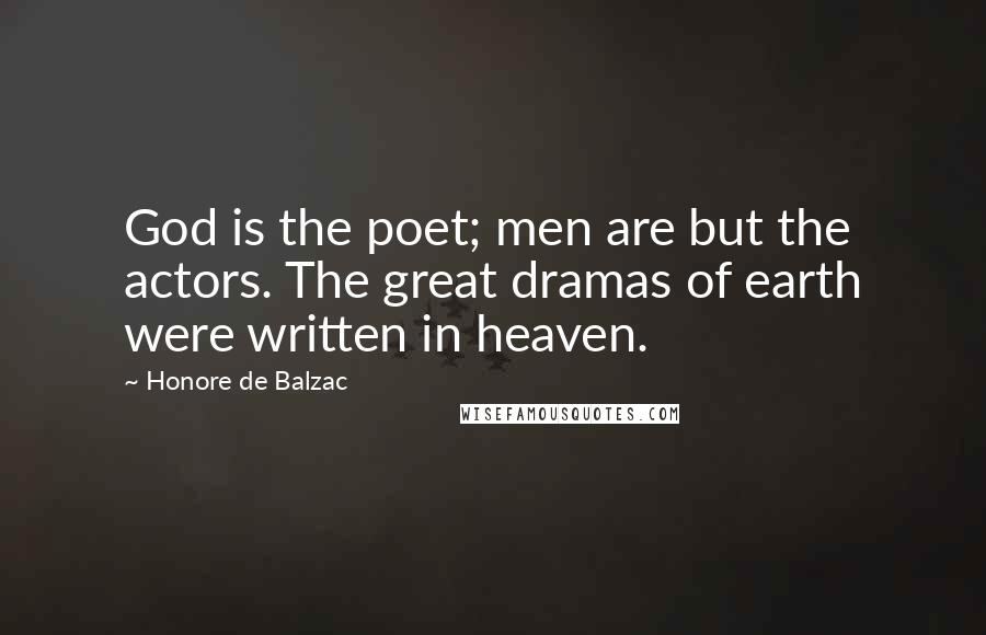 Honore De Balzac Quotes: God is the poet; men are but the actors. The great dramas of earth were written in heaven.