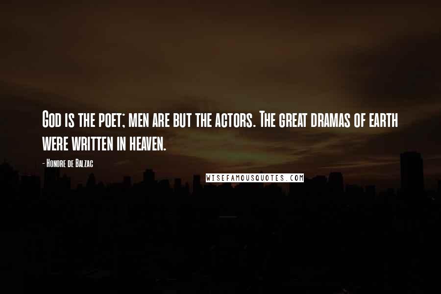 Honore De Balzac Quotes: God is the poet; men are but the actors. The great dramas of earth were written in heaven.