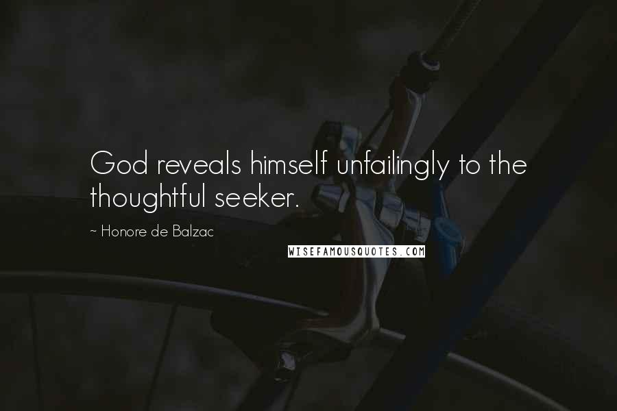 Honore De Balzac Quotes: God reveals himself unfailingly to the thoughtful seeker.