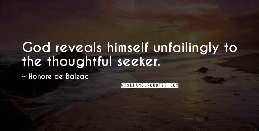Honore De Balzac Quotes: God reveals himself unfailingly to the thoughtful seeker.
