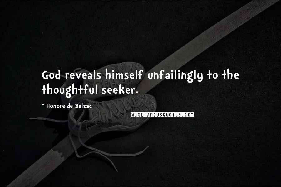 Honore De Balzac Quotes: God reveals himself unfailingly to the thoughtful seeker.