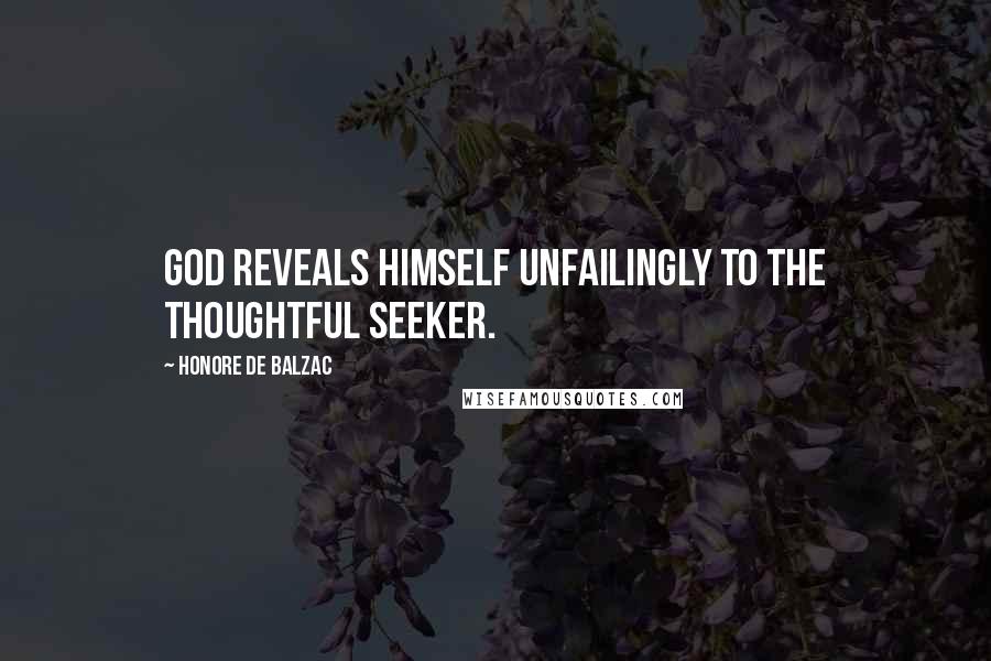 Honore De Balzac Quotes: God reveals himself unfailingly to the thoughtful seeker.