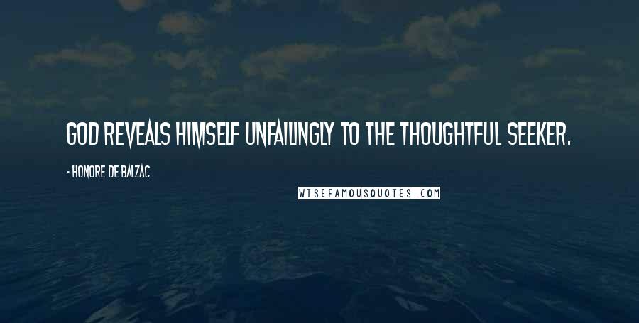 Honore De Balzac Quotes: God reveals himself unfailingly to the thoughtful seeker.