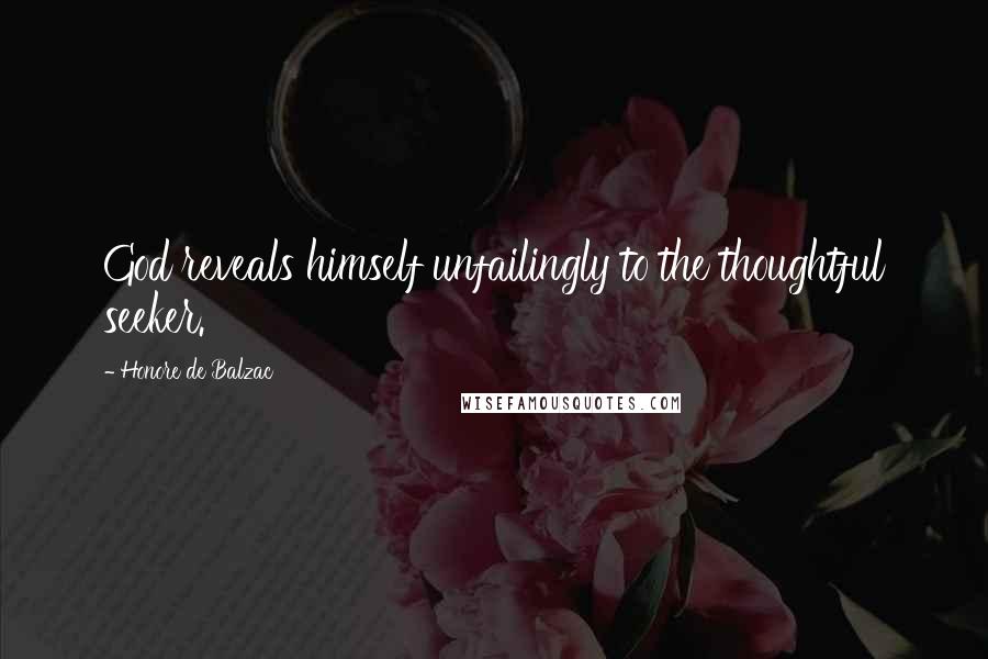 Honore De Balzac Quotes: God reveals himself unfailingly to the thoughtful seeker.