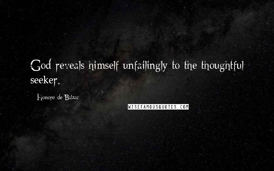 Honore De Balzac Quotes: God reveals himself unfailingly to the thoughtful seeker.
