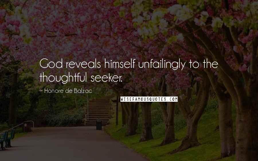 Honore De Balzac Quotes: God reveals himself unfailingly to the thoughtful seeker.