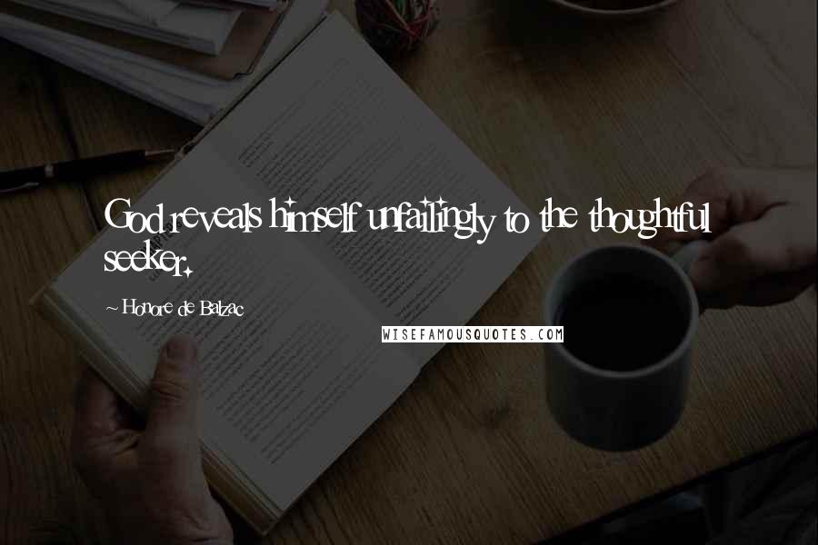 Honore De Balzac Quotes: God reveals himself unfailingly to the thoughtful seeker.