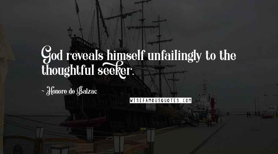 Honore De Balzac Quotes: God reveals himself unfailingly to the thoughtful seeker.