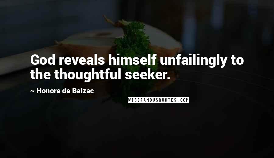 Honore De Balzac Quotes: God reveals himself unfailingly to the thoughtful seeker.