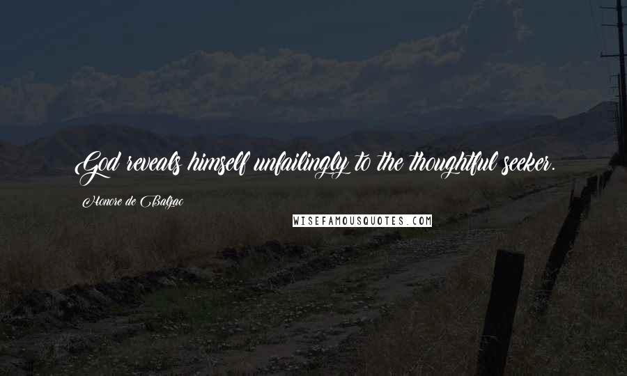 Honore De Balzac Quotes: God reveals himself unfailingly to the thoughtful seeker.