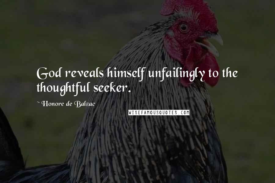 Honore De Balzac Quotes: God reveals himself unfailingly to the thoughtful seeker.