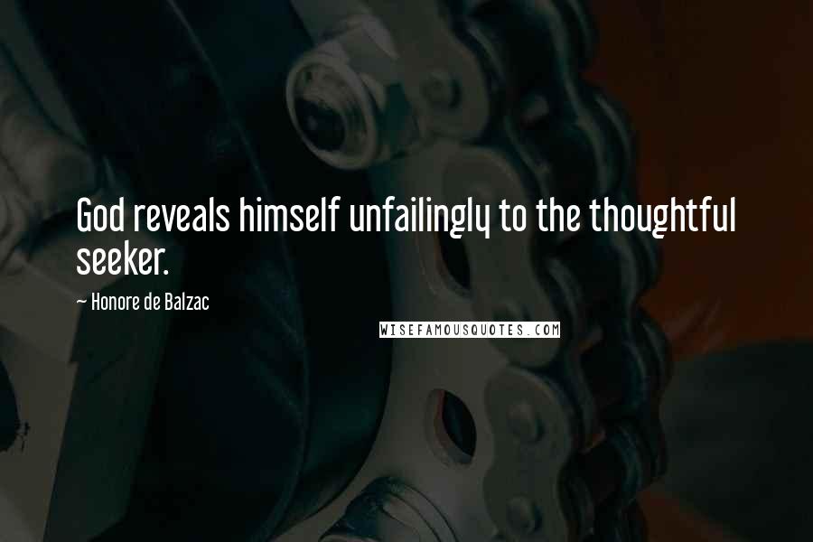 Honore De Balzac Quotes: God reveals himself unfailingly to the thoughtful seeker.