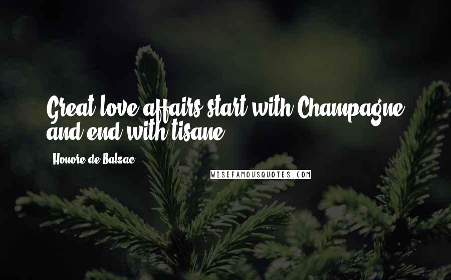 Honore De Balzac Quotes: Great love affairs start with Champagne and end with tisane