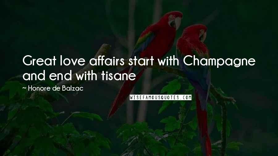 Honore De Balzac Quotes: Great love affairs start with Champagne and end with tisane