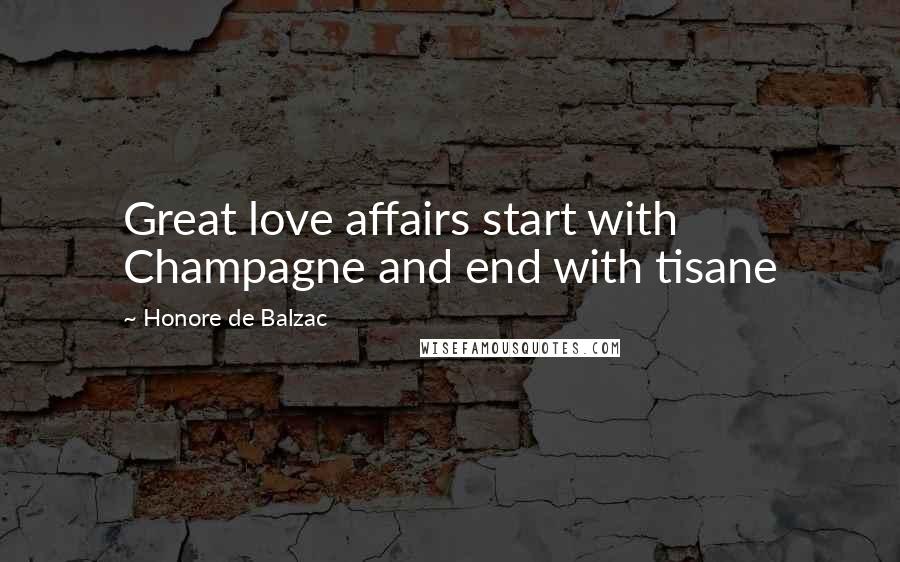 Honore De Balzac Quotes: Great love affairs start with Champagne and end with tisane
