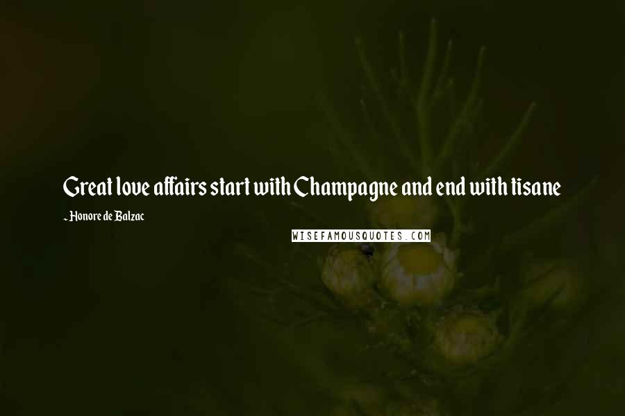 Honore De Balzac Quotes: Great love affairs start with Champagne and end with tisane