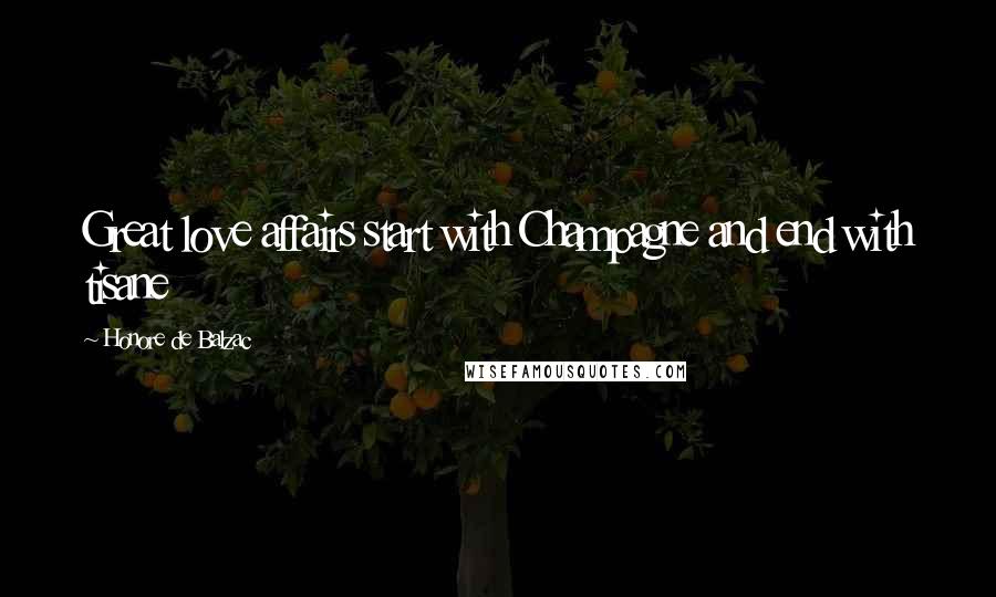 Honore De Balzac Quotes: Great love affairs start with Champagne and end with tisane
