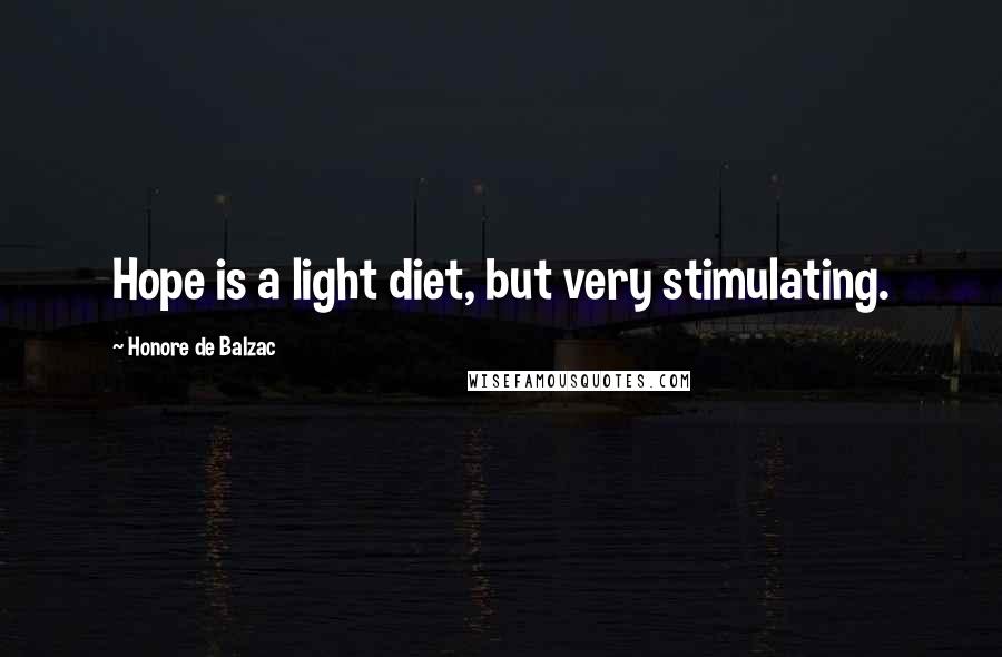 Honore De Balzac Quotes: Hope is a light diet, but very stimulating.