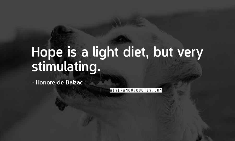 Honore De Balzac Quotes: Hope is a light diet, but very stimulating.