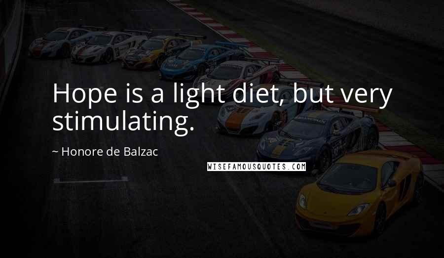 Honore De Balzac Quotes: Hope is a light diet, but very stimulating.