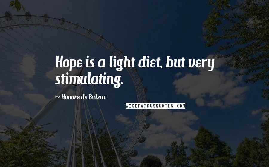 Honore De Balzac Quotes: Hope is a light diet, but very stimulating.