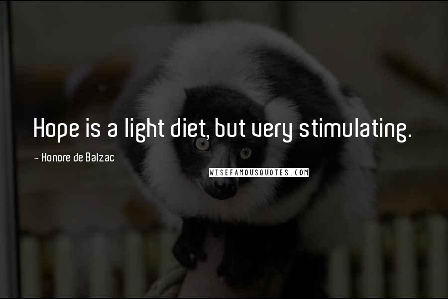 Honore De Balzac Quotes: Hope is a light diet, but very stimulating.