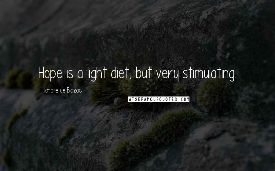 Honore De Balzac Quotes: Hope is a light diet, but very stimulating.