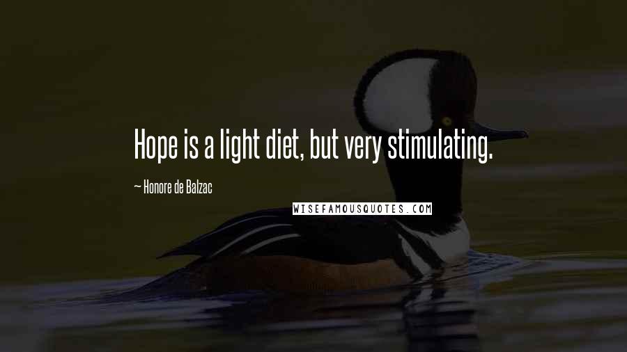 Honore De Balzac Quotes: Hope is a light diet, but very stimulating.