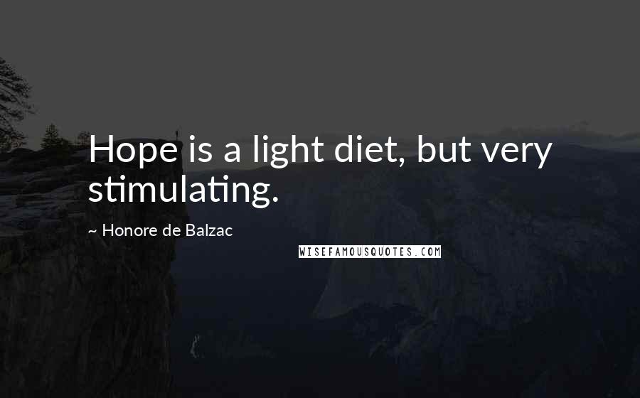 Honore De Balzac Quotes: Hope is a light diet, but very stimulating.