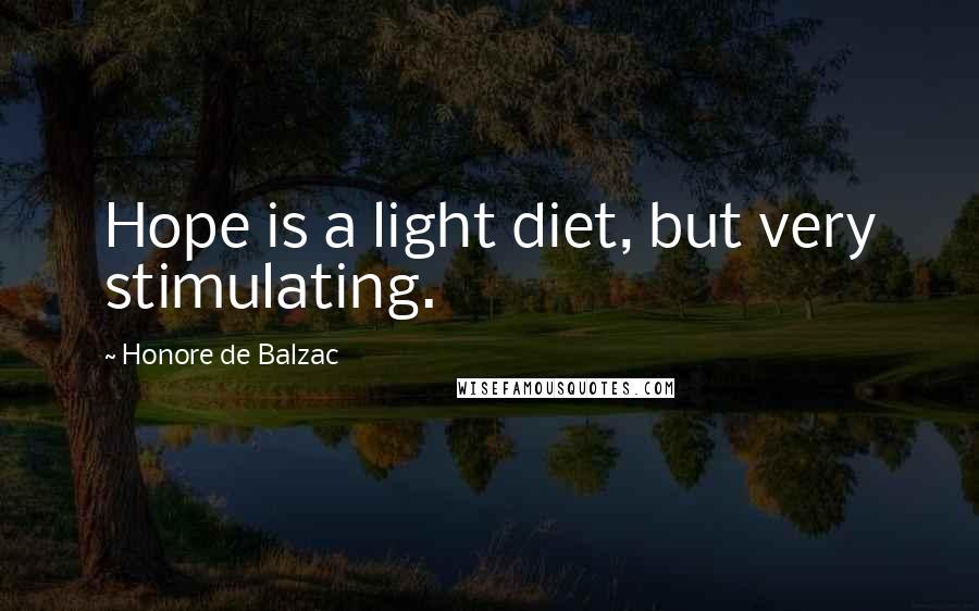 Honore De Balzac Quotes: Hope is a light diet, but very stimulating.