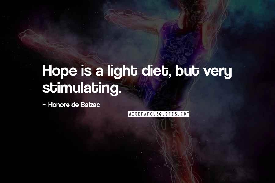 Honore De Balzac Quotes: Hope is a light diet, but very stimulating.