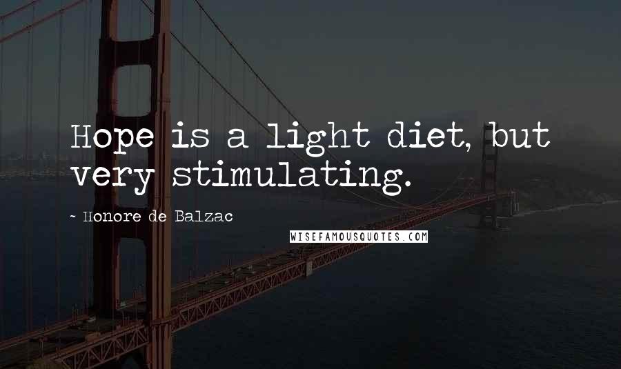 Honore De Balzac Quotes: Hope is a light diet, but very stimulating.