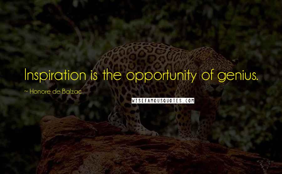 Honore De Balzac Quotes: Inspiration is the opportunity of genius.