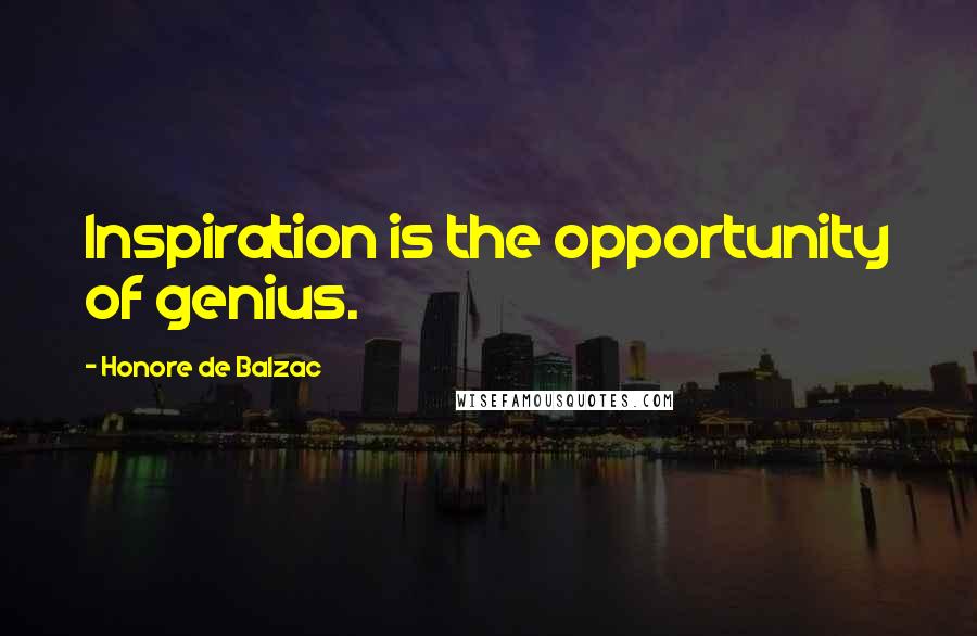 Honore De Balzac Quotes: Inspiration is the opportunity of genius.