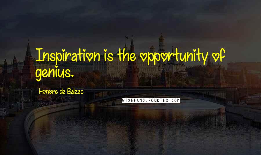 Honore De Balzac Quotes: Inspiration is the opportunity of genius.