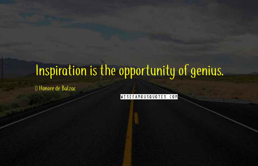 Honore De Balzac Quotes: Inspiration is the opportunity of genius.