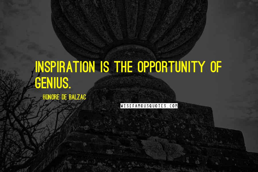 Honore De Balzac Quotes: Inspiration is the opportunity of genius.
