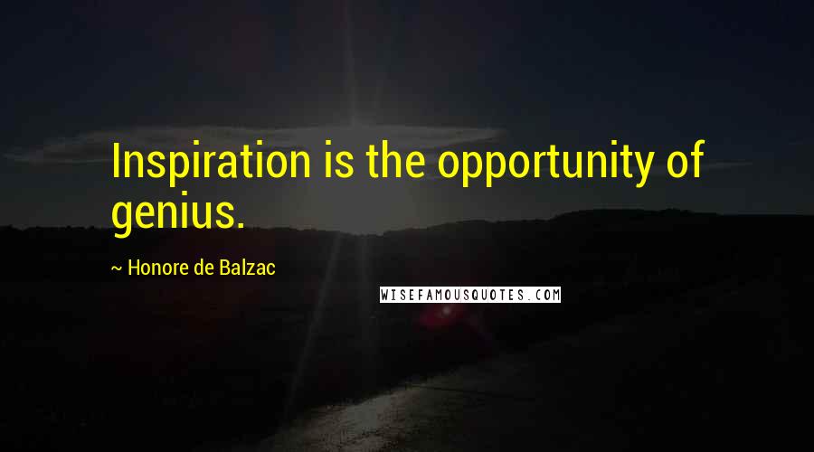 Honore De Balzac Quotes: Inspiration is the opportunity of genius.