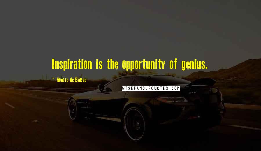 Honore De Balzac Quotes: Inspiration is the opportunity of genius.