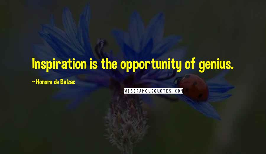 Honore De Balzac Quotes: Inspiration is the opportunity of genius.