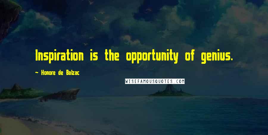 Honore De Balzac Quotes: Inspiration is the opportunity of genius.