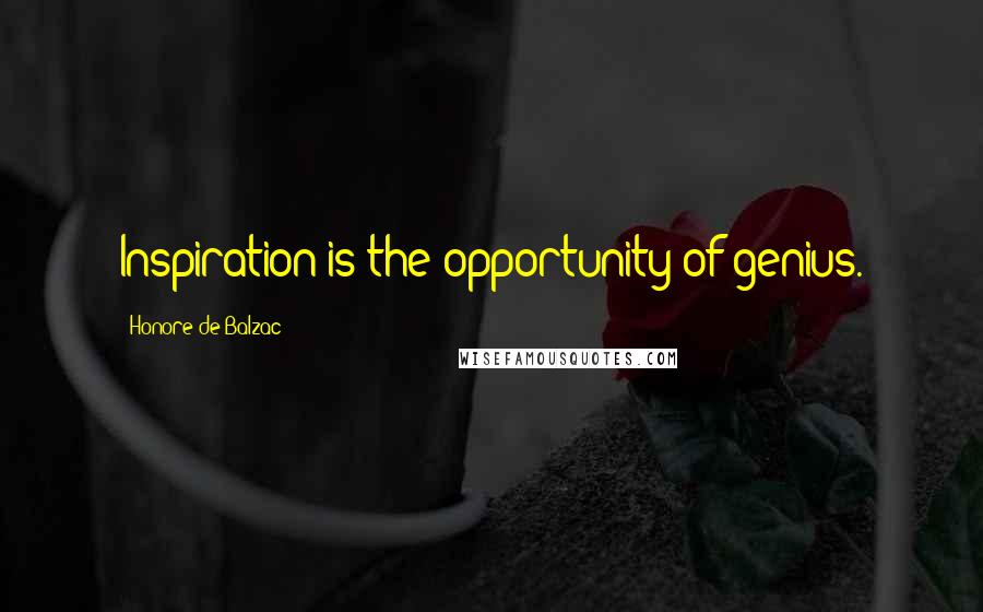 Honore De Balzac Quotes: Inspiration is the opportunity of genius.
