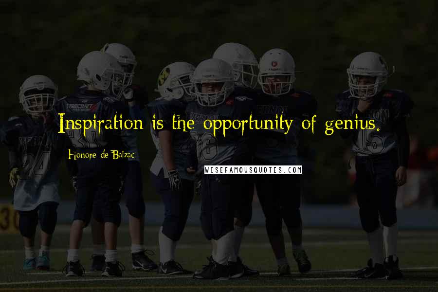 Honore De Balzac Quotes: Inspiration is the opportunity of genius.