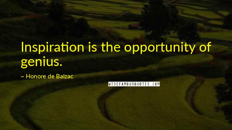 Honore De Balzac Quotes: Inspiration is the opportunity of genius.