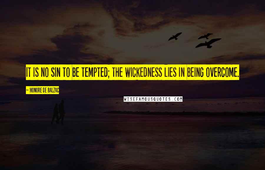 Honore De Balzac Quotes: It is no sin to be tempted; the wickedness lies in being overcome.